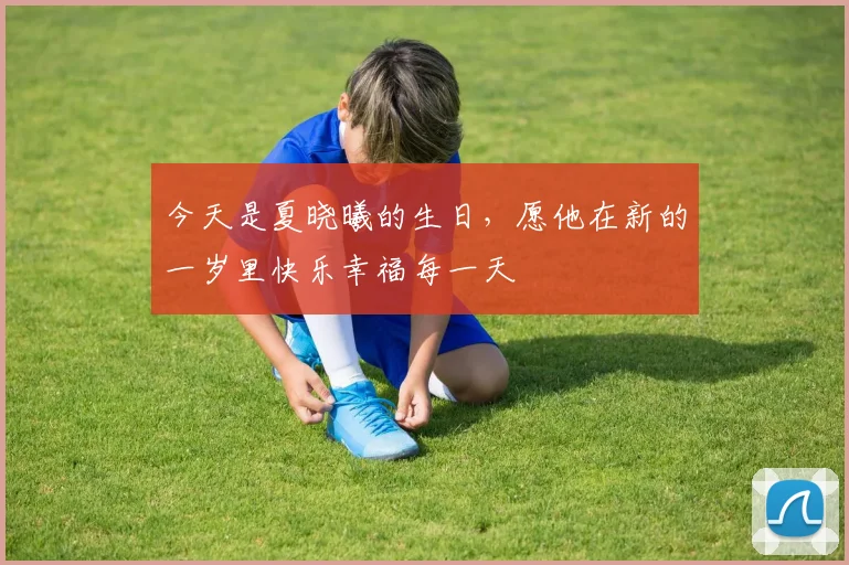 今天是夏晓曦的生日，愿他在新的一岁里快乐幸福每一天