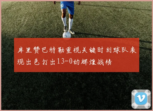 库里赞巴特勒重视关键时刻球队表现出色打出13-0的辉煌战绩