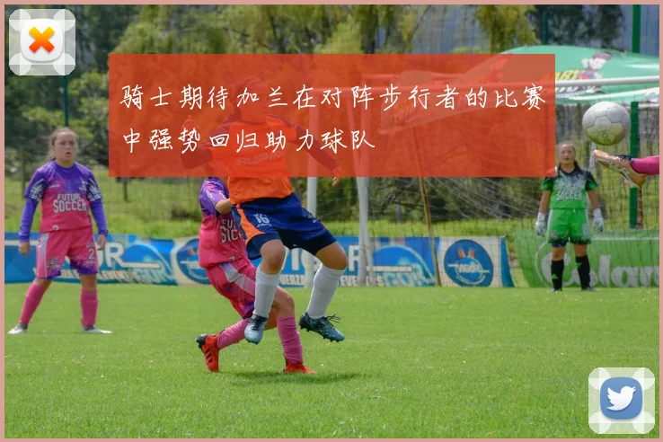骑士期待加兰在对阵步行者的比赛中强势回归助力球队